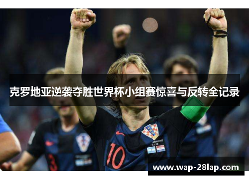 克罗地亚逆袭夺胜世界杯小组赛惊喜与反转全记录